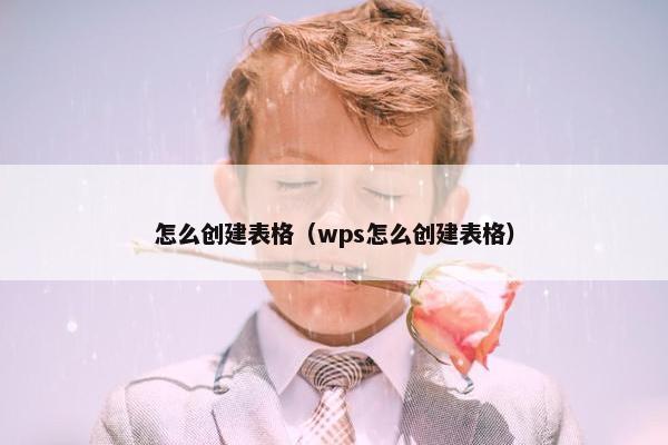 怎么创建表格（wps怎么创建表格）