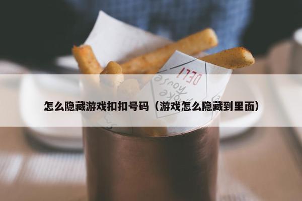 怎么隐藏游戏扣扣号码（游戏怎么隐藏到里面）