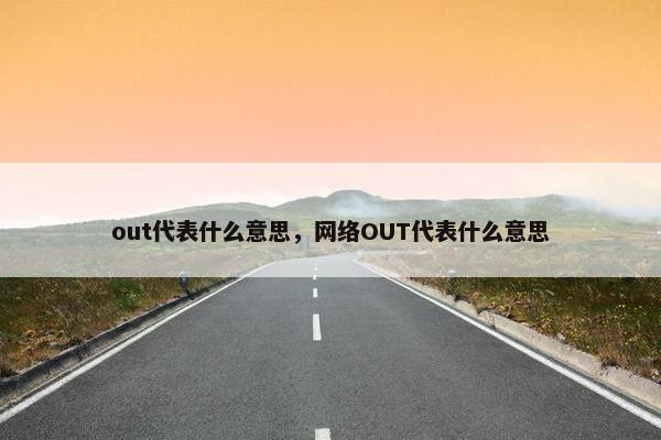 out代表什么意思，网络OUT代表什么意思