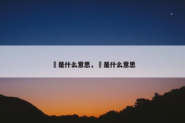 犇是什么意思，羴是什么意思