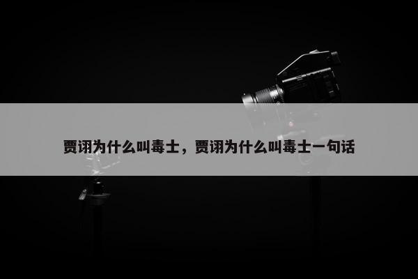 贾诩为什么叫毒士，贾诩为什么叫毒士一句话