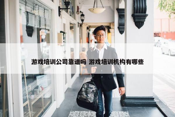 游戏培训公司靠谱吗 游戏培训机构有哪些