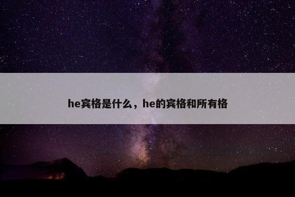 he宾格是什么，he的宾格和所有格