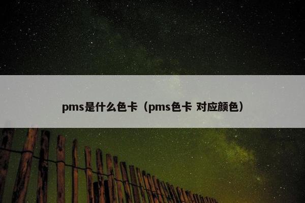 pms是什么色卡（pms色卡 对应颜色）