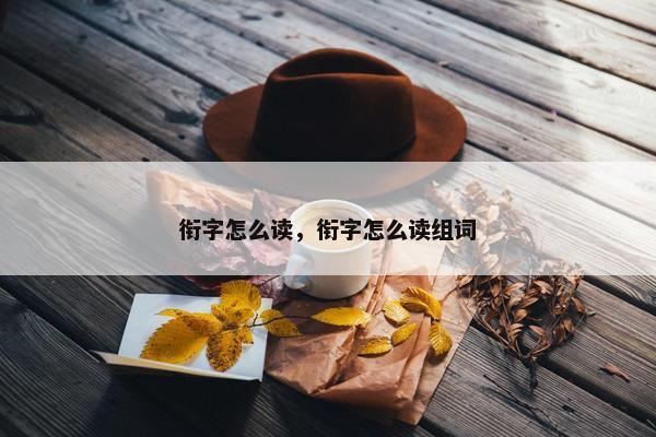 衔字怎么读，衔字怎么读组词