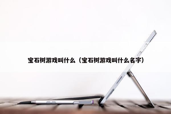 宝石树游戏叫什么（宝石树游戏叫什么名字）