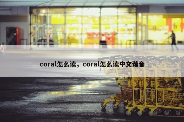 coral怎么读，coral怎么读中文谐音