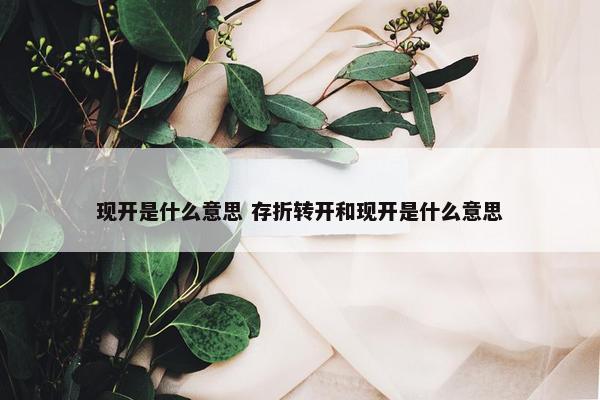 现开是什么意思 存折转开和现开是什么意思