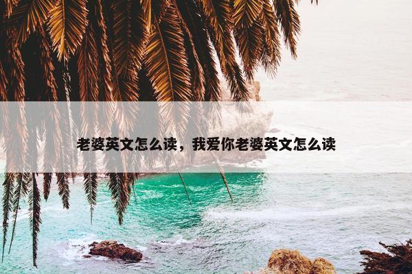 老婆英文怎么读，我爱你老婆英文怎么读