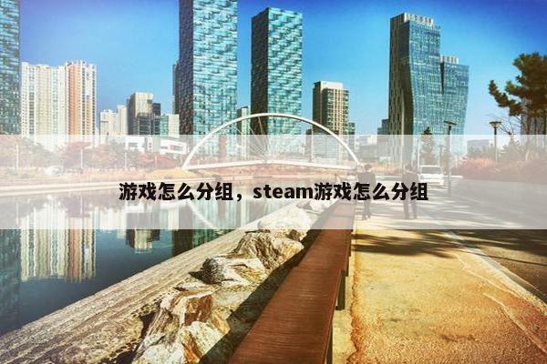 游戏怎么分组，steam游戏怎么分组