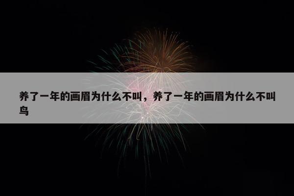 养了一年的画眉为什么不叫，养了一年的画眉为什么不叫鸟