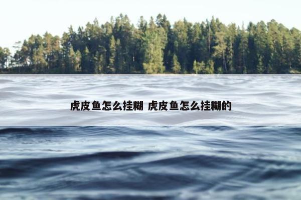 虎皮鱼怎么挂糊 虎皮鱼怎么挂糊的