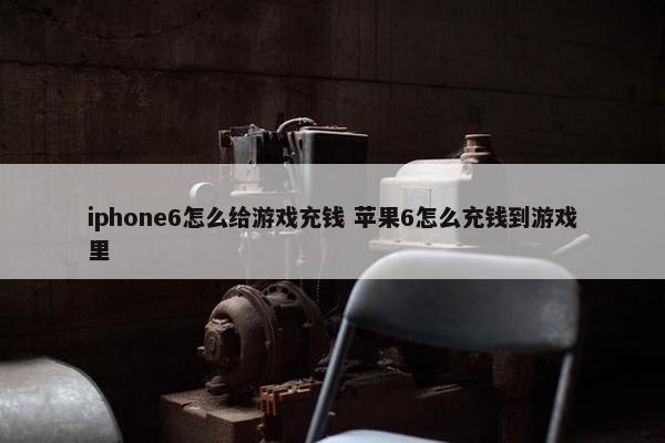 iphone6怎么给游戏充钱 苹果6怎么充钱到游戏里