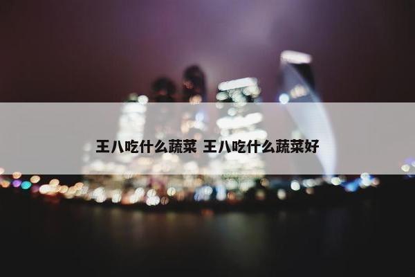 王八吃什么蔬菜 王八吃什么蔬菜好