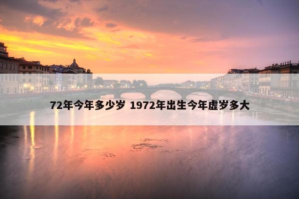 72年今年多少岁 1972年出生今年虚岁多大