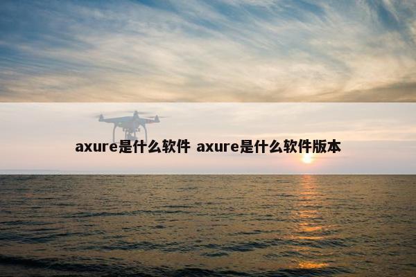 axure是什么软件 axure是什么软件版本