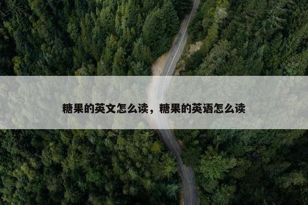 糖果的英文怎么读，糖果的英语怎么读