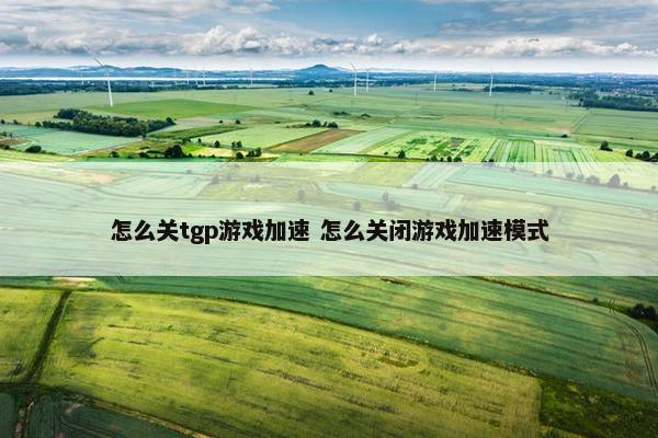 怎么关tgp游戏加速 怎么关闭游戏加速模式