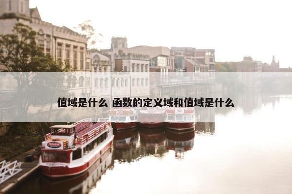 值域是什么 函数的定义域和值域是什么