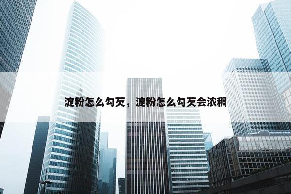 淀粉怎么勾芡，淀粉怎么勾芡会浓稠