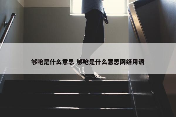 够呛是什么意思 够呛是什么意思网络用语