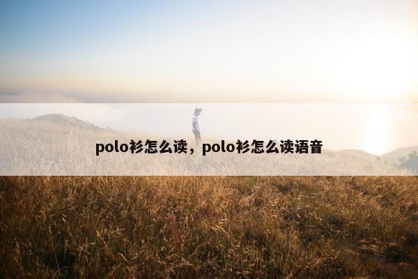 polo衫怎么读，polo衫怎么读语音