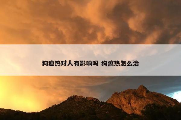 狗瘟热对人有影响吗 狗瘟热怎么治