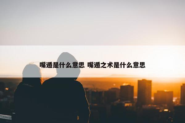 嘴遁是什么意思 嘴遁之术是什么意思