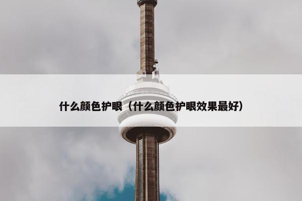 什么颜色护眼（什么颜色护眼效果最好）