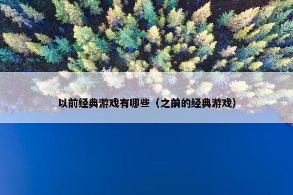 以前经典游戏有哪些（之前的经典游戏）