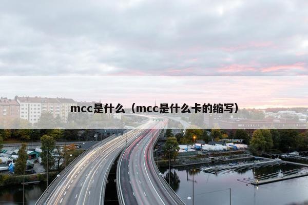 mcc是什么（mcc是什么卡的缩写）