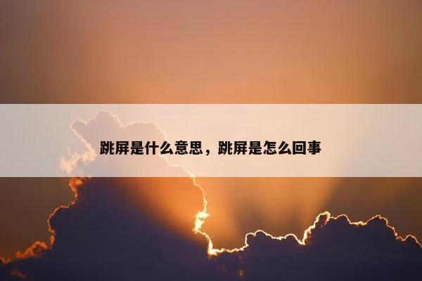 跳屏是什么意思，跳屏是怎么回事