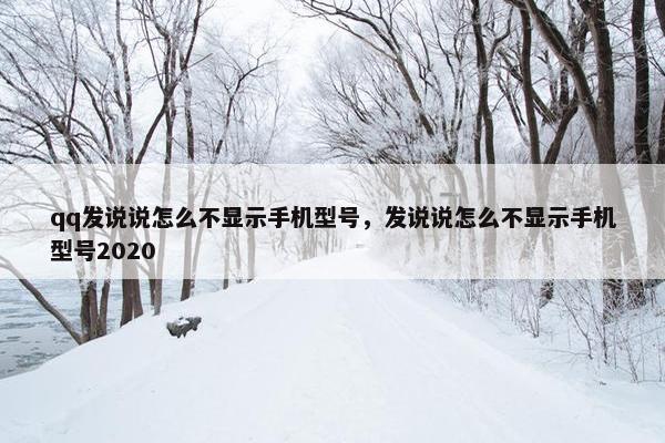 qq发说说怎么不显示手机型号，发说说怎么不显示手机型号2020