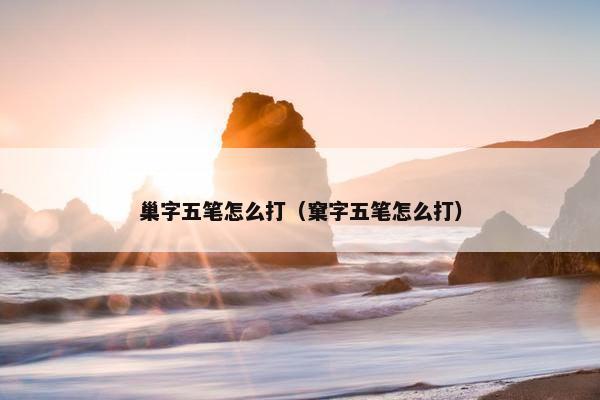 巢字五笔怎么打（窠字五笔怎么打）