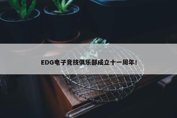 EDG电子竞技俱乐部成立十一周年！