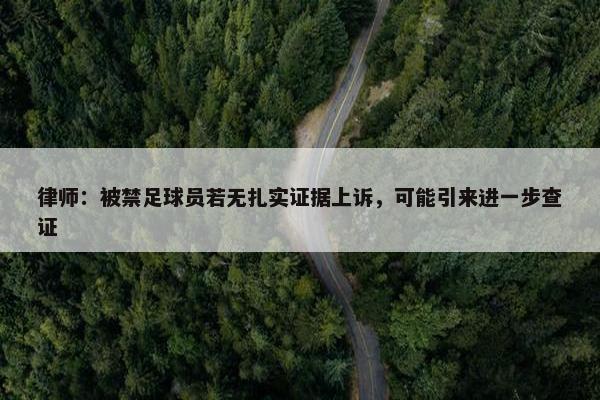 律师：被禁足球员若无扎实证据上诉，可能引来进一步查证