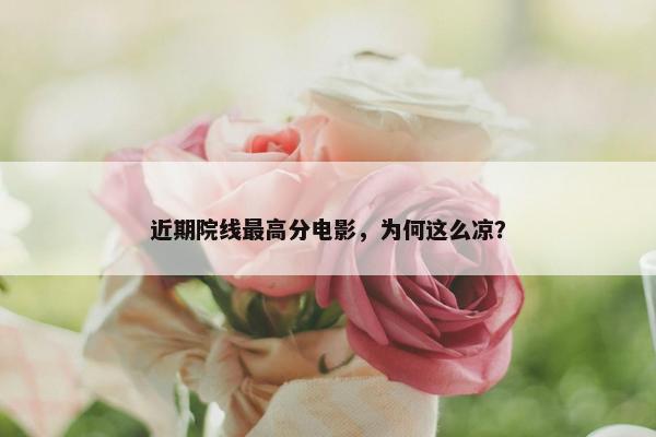 近期院线最高分电影，为何这么凉？