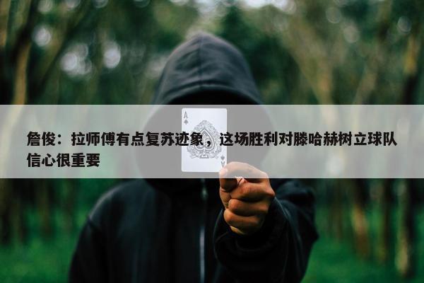 詹俊：拉师傅有点复苏迹象，这场胜利对滕哈赫树立球队信心很重要