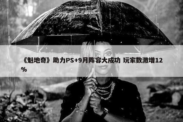 《魁地奇》助力PS+9月阵容大成功 玩家数激增12%