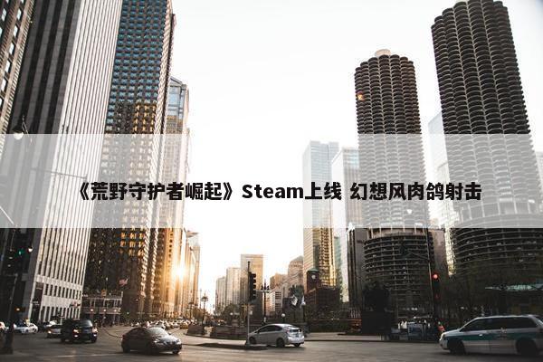 《荒野守护者崛起》Steam上线 幻想风肉鸽射击