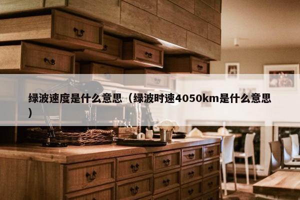 绿波速度是什么意思（绿波时速4050km是什么意思）