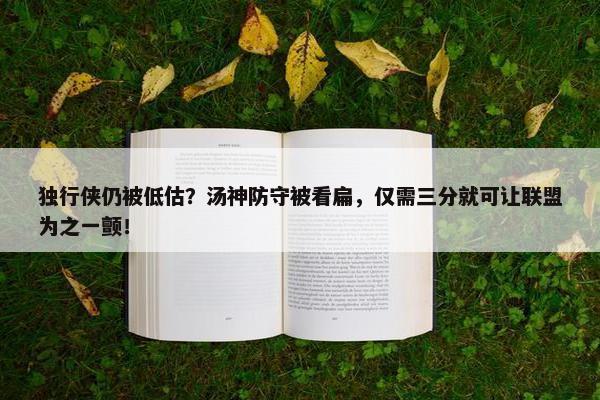 独行侠仍被低估？汤神防守被看扁，仅需三分就可让联盟为之一颤！