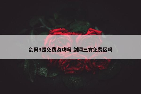 剑网3是免费游戏吗 剑网三有免费区吗