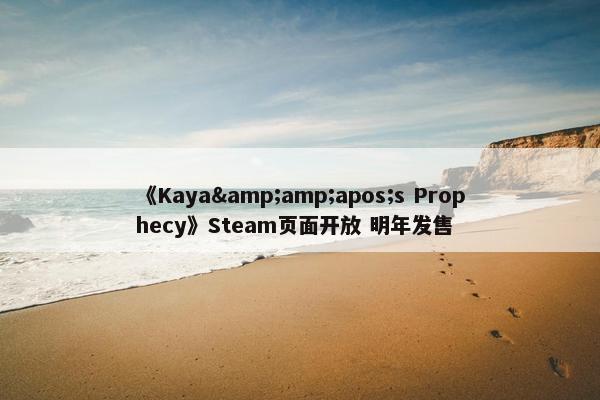 《Kaya&amp;apos;s Prophecy》Steam页面开放 明年发售