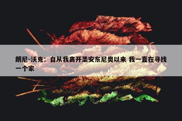 朗尼-沃克：自从我离开圣安东尼奥以来 我一直在寻找一个家