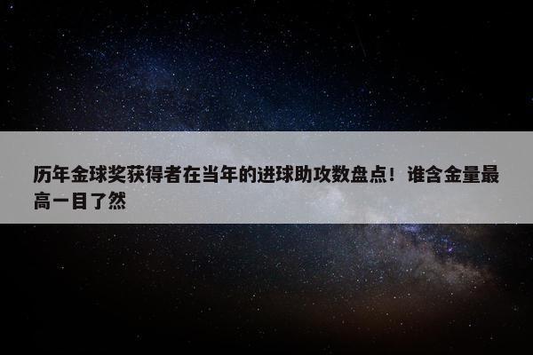 历年金球奖获得者在当年的进球助攻数盘点！谁含金量最高一目了然