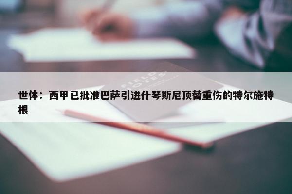 世体：西甲已批准巴萨引进什琴斯尼顶替重伤的特尔施特根